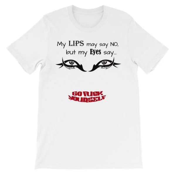 My Eyes Say No My Lips Say Go Fuck Yourself T-Shirt Layered Multi-layer Single Layer